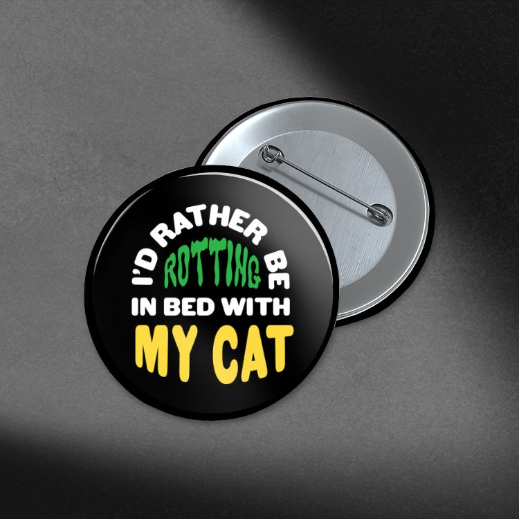 I'd Rather Be Rotting In Bed With My Cat - 1.75in Button